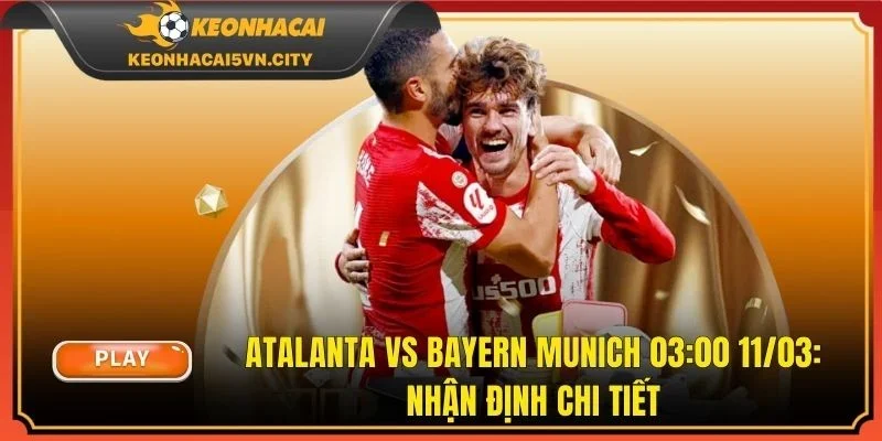 Atalanta vs Bayern Munich 03:00 11/03: Nhận Định Chi Tiết