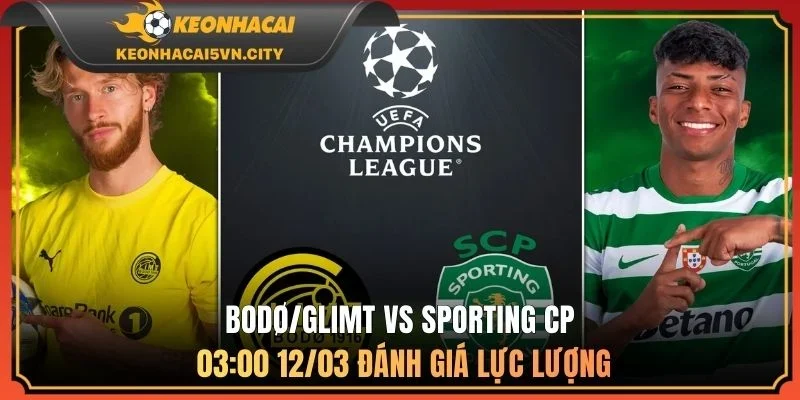 Nhận Định Trận Bodø/Glimt vs Sporting CP 03:00 12/03 1 Bodø/Glimt vs Sporting CP 03:00 12/03 đánh giá lực lượng