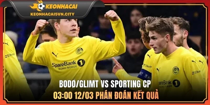 Nhận Định Trận Bodø/Glimt vs Sporting CP 03:00 12/03 4 Bodø/Glimt vs Sporting CP 03:00 12/03 phán đoán kết quả