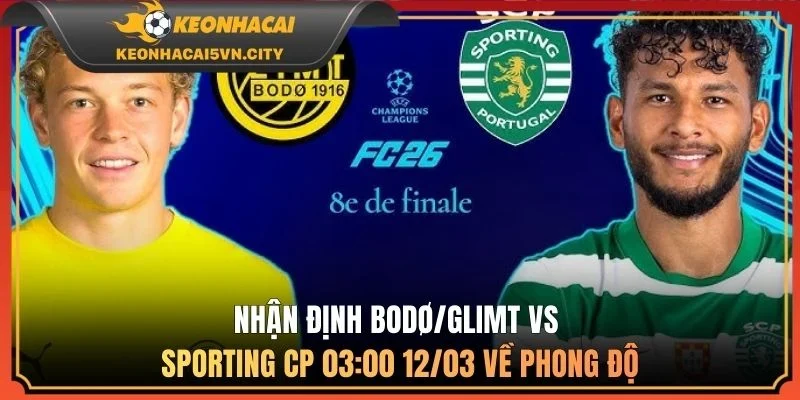 Nhận Định Trận Bodø/Glimt vs Sporting CP 03:00 12/03 2 Nhận định Bodø/Glimt vs Sporting CP 03:00 12/03 về phong độ