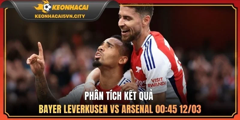 Bayer Leverkusen vs Arsenal 00:45 12/03 - Nhận Định Kết Quả 4 Phân tích kết quả Bayer Leverkusen vs Arsenal 00:45 12/03